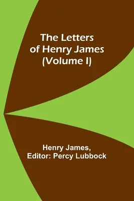 Scrisorile lui Henry James (volumul I) - The Letters of Henry James (volume I)
