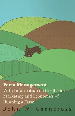 Managementul fermei - cu informații privind afacerile, marketingul și economia gestionării unei ferme - Farm Management - With Information on the Business, Marketing and Economics of Running a Farm