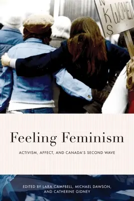 Feeling Feminism: Activism, afect și al doilea val canadian - Feeling Feminism: Activism, Affect, and Canada's Second Wave