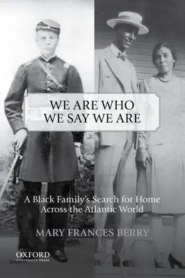 We Are Who We Say We Are: Căutarea unui cămin de către o familie de negri de-a lungul lumii atlantice - We Are Who We Say We Are: A Black Family's Search for Home Across the Atlantic World