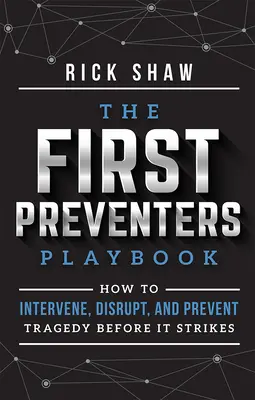 The First Preventers Playbook: Cum să interveniți, să întrerupeți și să preveniți o tragedie înainte ca aceasta să lovească - The First Preventers Playbook: How to Intervene, Disrupt, and Prevent Tragedy Before It Strikes