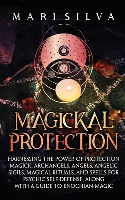 Magickal Protection: Valorificarea puterii Magiei Protecției, Arhanghelilor, Îngerilor, Sigiliilor Angelice, Ritualurilor Magice și Vrăjilor pentru Psihic - Magickal Protection: Harnessing the Power of Protection Magick, Archangels, Angels, Angelic Sigils, Magical Rituals, and Spells for Psychic