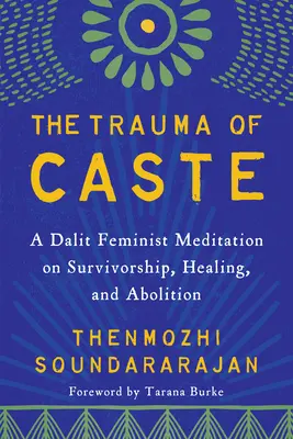 Trauma castei: O meditație feministă dalit asupra supraviețuirii, vindecării și abolirii - The Trauma of Caste: A Dalit Feminist Meditation on Survivorship, Healing, and Abolition
