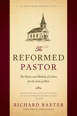 Pastorul reformat: Datoriile și metodele de lucrare pentru sufletele oamenilor [Actualizată și adnotată] (The Duties and Methods of Labors for the Souls of Men) - The Reformed Pastor: The Duties and Methods of Labors for the Souls of Men [Updated and Annotated]