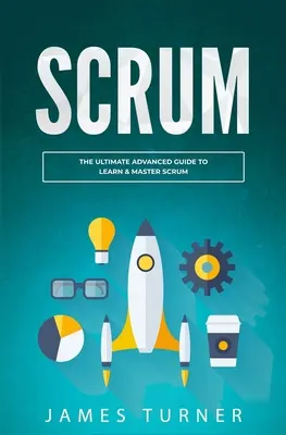 Scrum: Ghidul avansat suprem pentru a învăța și a stăpâni Scrum - Scrum: The Ultimate Advanced Guide to Learn & Master Scrum