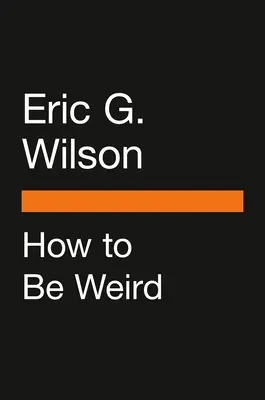 Cum să fii ciudat: Un ghid ciudat pentru a trăi o viață unică - How to Be Weird: An Off-Kilter Guide to Living a One-Of-A-Kind Life