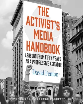 The Activist's Media Handbook: Lecții din cincizeci de ani ca agitator progresist - The Activist's Media Handbook: Lessons from Fifty Years as a Progressive Agitator