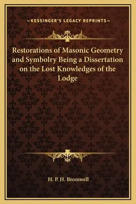 Restaurații ale Geometriei și Simbolisticii Masonice Fiind o Disertație asupra Cunoștințelor Pierdute ale Lojei - Restorations of Masonic Geometry and Symbolry Being a Dissertation on the Lost Knowledges of the Lodge