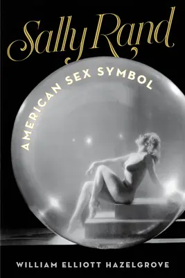 Sally Rand: Simbolul sexual american - Sally Rand: American Sex Symbol