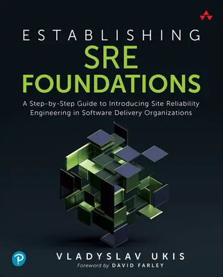 Stabilirea fundațiilor Sre: Un ghid pas cu pas pentru introducerea ingineriei fiabilității site-ului în organizațiile de livrare de software - Establishing Sre Foundations: A Step-By-Step Guide to Introducing Site Reliability Engineering in Software Delivery Organizations