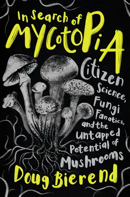 În căutarea Mycotopiei: Știința cetățenilor, fanaticii ciupercilor și potențialul neexploatat al ciupercilor - In Search of Mycotopia: Citizen Science, Fungi Fanatics, and the Untapped Potential of Mushrooms