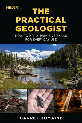 Geologul practic: Cum să aplicați abilitățile primitive pentru uzul de zi cu zi - The Practical Geologist: How to Apply Primitive Skills for Everyday Use