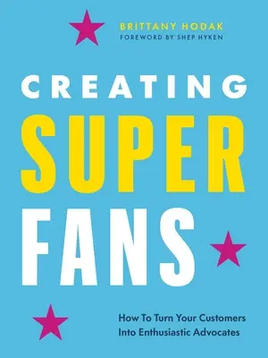 Crearea de superfani: Cum să vă transformați clienții în susținători pe viață - Creating Superfans: How to Turn Your Customers Into Lifelong Advocates