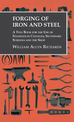 Forjarea fierului și oțelului - Un manual pentru uzul elevilor din colegii, școli secundare și atelier - Forging of Iron and Steel - A Text Book for the Use of Students in Colleges, Secondary Schools and the Shop