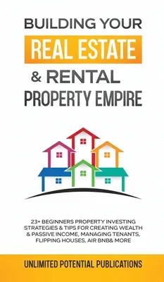 Construirea imperiului dvs. imobiliar și de închiriere a proprietăților: 23+ Strategii și sfaturi de investiții imobiliare pentru începători pentru crearea de bogăție și venituri pasive, gestionarea - Building Your Real Estate & Rental Property Empire: 23+ Beginners Property Investing Strategies & Tips For Creating Wealth & Passive Income, Managing