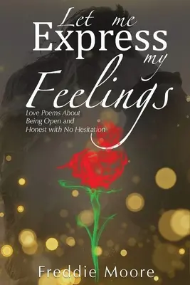 Lasă-mă să-mi exprim sentimentele Poezii de dragoste despre a fi deschis și onest fără ezitare - Let Me Express My Feelings Love Poems about Being Open and Honest with No Hesitation