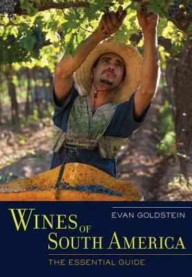 Vinuri din America de Sud: Ghidul esențial - Wines of South America: The Essential Guide