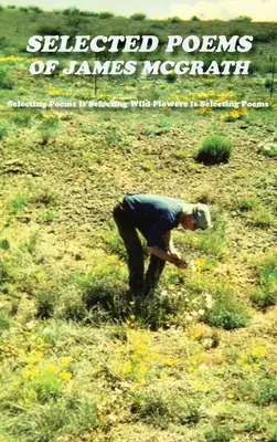 Poezii selectate de James McGrath (Hardcover): Selectarea poemelor este selectarea florilor sălbatice este selectarea poemelor - Selected Poems of James McGrath (Hardcover): Selecting Poems Is Selecting Wild Flowers Is Selecting Poems