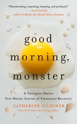 Bună dimineața, monstrule: Un terapeut împărtășește cinci povești eroice de recuperare emoțională - Good Morning, Monster: A Therapist Shares Five Heroic Stories of Emotional Recovery