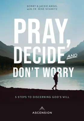 Rugați-vă, decideți, nu vă îngrijorați: Cinci pași pentru a discerne voia lui Dumnezeu - Pray, Decide, Don't Worry: Five Steps to Discerning God's Will