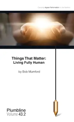 Lucruri care contează: A trăi pe deplin uman - Things that Matter: Living Fully Human
