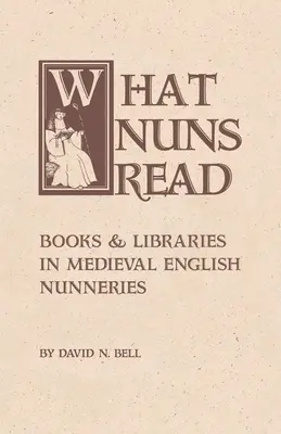 What Nuns Read: Books and Libraries in Medieval English Nunneries Volumul 158 - What Nuns Read: Books and Libraries in Medieval English Nunneries Volume 158