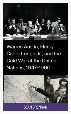 Warren Austin, Henry Cabot Lodge Jr. și Războiul Rece la Națiunile Unite, 1947-1960 - Warren Austin, Henry Cabot Lodge Jr., and the Cold War at the United Nations, 1947-1960