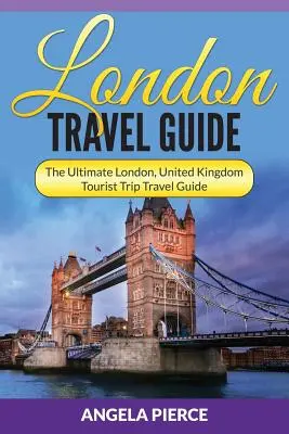 Ghid de călătorie Londra: Ultimul ghid turistic de călătorie Londra, Regatul Unit - London Travel Guide: The Ultimate London, United Kingdom Tourist Trip Travel Guide