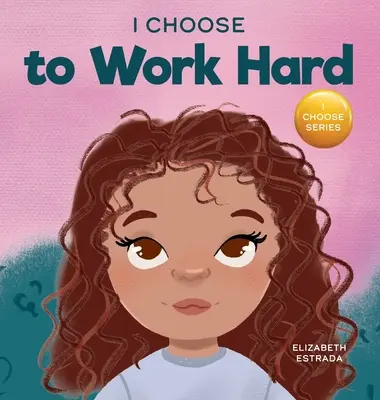 Am ales să muncesc din greu: O carte cu imagini cu versuri despre a munci din greu - I Choose to Work Hard: A Rhyming Picture Book About Working Hard