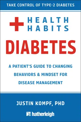 Obiceiuri de sănătate pentru diabet: Ghidul pacientului pentru schimbarea comportamentelor și a mentalității pentru gestionarea diabetului de tip 2 - Health Habits for Diabetes: A Patient's Guide to Changing Behaviors & Mindset for Managing Type 2 Diabetes