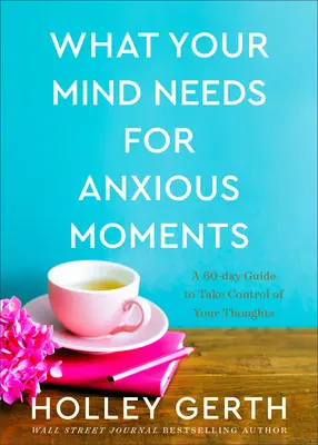 De ce are nevoie mintea ta pentru momentele de anxietate: Un ghid de 60 de zile pentru a prelua controlul asupra gândurilor tale - What Your Mind Needs for Anxious Moments: A 60-Day Guide to Take Control of Your Thoughts