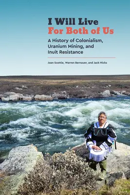 Voi trăi pentru amândoi: O istorie a colonialismului, a mineritului de uraniu și a rezistenței inuite - I Will Live for Both of Us: A History of Colonialism, Uranium Mining, and Inuit Resistance