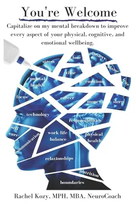 Cu plăcere: Capitalizați prăbușirea mea mentală pentru a vă îmbunătăți fiecare aspect al bunăstării fizice, cognitive și emoționale - You're Welcome: Capitalize on My Mental Breakdown to Improve Every Aspect of Your Physical, Cognitive, and Emotional Wellbeing