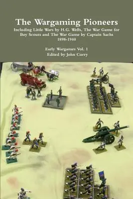 The Wargame Pioneers Inclusiv Little Wars de H.G. Wells, The War Game for Boy Scouts și The War Game de Captain Sachs 1898-1940 Early Wargames Vol - The Wargaming Pioneers Including Little Wars by H.G. Wells, The War Game for Boy Scouts and The War Game by Captain Sachs 1898-1940 Early Wargames Vol