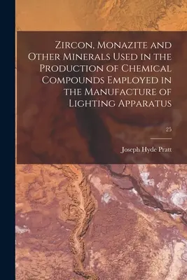 Zircon, monazit și alte minerale utilizate în producerea compușilor chimici utilizați în fabricarea aparatelor de iluminat; 25 - Zircon, Monazite and Other Minerals Used in the Production of Chemical Compounds Employed in the Manufacture of Lighting Apparatus; 25