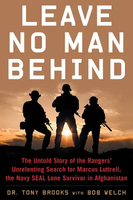 Nu lăsați niciun om în urmă: The Untold Story of the Rangers' Unrelenting Search for Marcus Luttrell, the Navy Seal Lone Survivor in Afghanistan - Leave No Man Behind: The Untold Story of the Rangers' Unrelenting Search for Marcus Luttrell, the Navy Seal Lone Survivor in Afghanistan