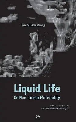 Viața lichidă: Despre materialitatea neliniară - Liquid Life: On Non-Linear Materiality