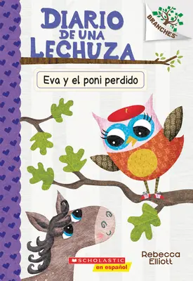 Diario de Una Lechuza #8: Eva Y El Poni Perdido (Eva și poneiul pierdut): Un Libro de la Serie Branches Volume 8 - Diario de Una Lechuza #8: Eva Y El Poni Perdido (Eva and the Lost Pony): Un Libro de la Serie Branches Volume 8
