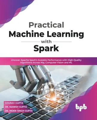 Învățarea automată practică cu Spark: Descoperiți performanța scalabilă a Apache Spark cu algoritmi de înaltă calitate în NLP, Computer Vision și ML (En - Practical Machine Learning with Spark: Uncover Apache Spark's Scalable Performance with High-Quality Algorithms Across NLP, Computer Vision and ML (En