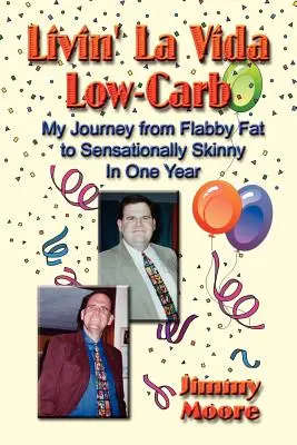 Livin' La Vida Low-Carb: Călătoria mea de la grăsimea flască la slăbiciunea senzațională într-un an - Livin' La Vida Low-Carb: My Journey from Flabby Fat to Sensationally Skinny in One Year
