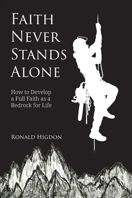 Faith Never Stands Alone: Cum să dezvolți o credință deplină ca temelie pentru viață - Faith Never Stands Alone: How to Develop a Full Faith as a Bedrock for Life