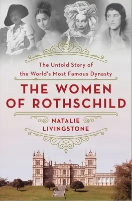 The Women of Rothschild: The Untold Story of the World's Most Famous Dynasty (Povestea neștiută a celei mai faimoase dinastii din lume) - The Women of Rothschild: The Untold Story of the World's Most Famous Dynasty