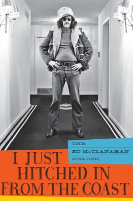 I Just Hitched in from the Coast: Ed McClanahan Reader - I Just Hitched in from the Coast: The Ed McClanahan Reader