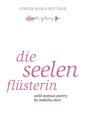 Die Seelenflsterin: Poezia femeii sălbatice de Moksha Devi - Die Seelenflsterin: Wild Woman Poetry by Moksha Devi
