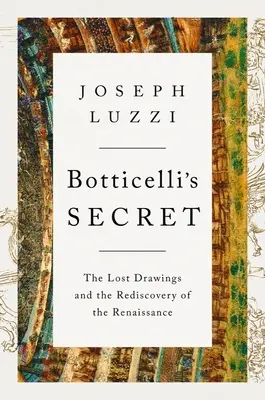 Secretul lui Botticelli: Desenele pierdute și redescoperirea Renașterii (Botticelli's Secret: The Lost Drawings and the Rediscovery of the Renaissance) - Botticelli's Secret: The Lost Drawings and the Rediscovery of the Renaissance