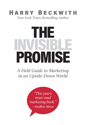 Promisiunea invizibilă: Un ghid de teren pentru marketing într-o lume cu susul în jos - The Invisible Promise: A Field Guide to Marketing in an Upside-Down World