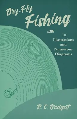 Dry-Fly Fishing - Cu 18 ilustrații și numeroase diagrame - Dry-Fly Fishing - With 18 Illustrations and Numerous Diagrams
