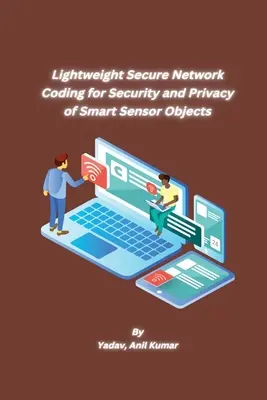 Codare de rețea securizată ușoară pentru securitatea și confidențialitatea obiectelor cu senzori inteligenți - Lightweight Secure Network Coding for Security and Privacy of Smart Sensor Objects
