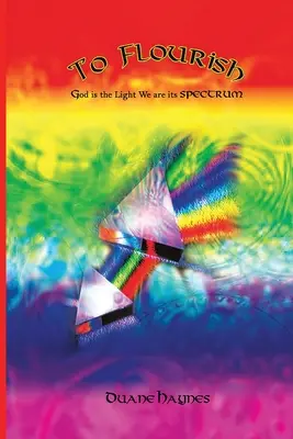 Să înflorească: Dumnezeu este lumina Noi suntem spectrul său - To Flourish: God is the Light We are its Spectrum