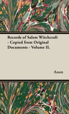 Înregistrări ale vrăjitoriei din Salem - Copiate din documente originale - Volumul II. - Records of Salem Witchcraft - Copied from Original Documents - Volume II.